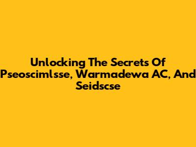 Unlocking The Secrets Of Pseoscimlsse, Warmadewa AC, And Seidscse