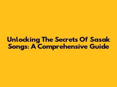 Unlocking The Secrets Of Sasak Songs: A Comprehensive Guide