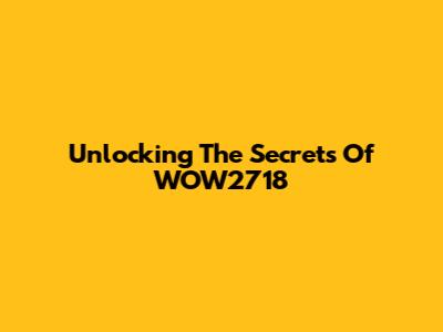 Unlocking The Secrets Of WOW2718