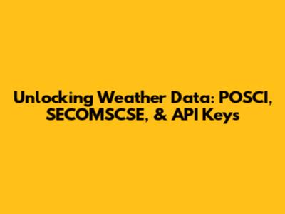 Unlocking Weather Data: POSCI, SECOMSCSE, & API Keys