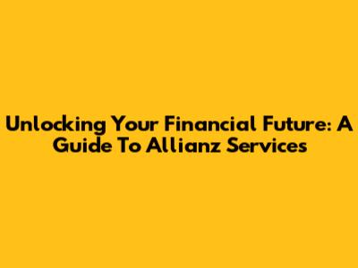 Unlocking Your Financial Future: A Guide To Allianz Services