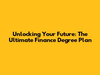 Unlocking Your Future: The Ultimate Finance Degree Plan
