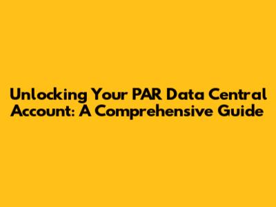 Unlocking Your PAR Data Central Account: A Comprehensive Guide