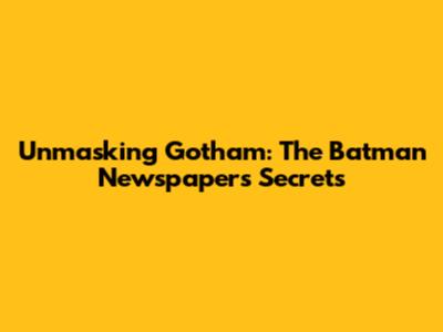 Unmasking Gotham: The Batman Newspaper's Secrets