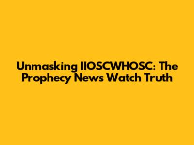 Unmasking IIOSCWHOSC: The Prophecy News Watch Truth
