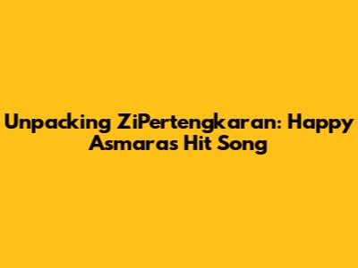 Unpacking 'ZiPertengkaran': Happy Asmara's Hit Song