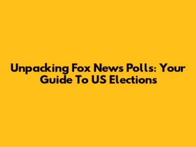 Unpacking Fox News Polls: Your Guide To US Elections