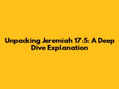 Unpacking Jeremiah 17:5: A Deep Dive Explanation