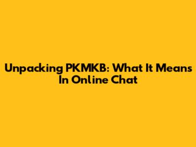 Unpacking PKMKB: What It Means In Online Chat