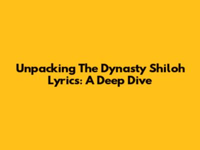 Unpacking The Dynasty Shiloh Lyrics: A Deep Dive