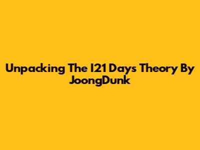 Unpacking The I21 Days Theory By JoongDunk