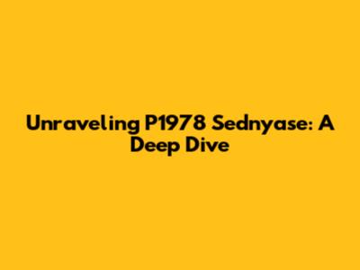 Unraveling P1978 Sednyase: A Deep Dive