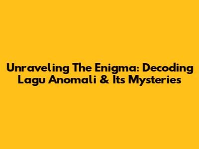 Unraveling The Enigma: Decoding 'Lagu Anomali' & Its Mysteries