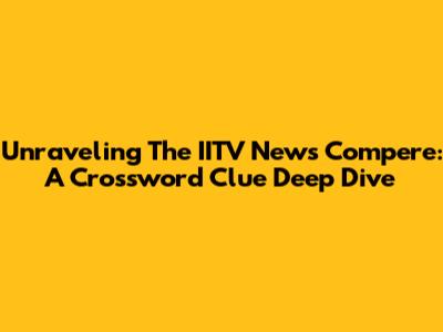 Unraveling The IITV News Compere: A Crossword Clue Deep Dive