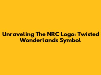 Unraveling The NRC Logo: Twisted Wonderland's Symbol
