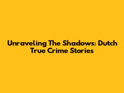 Unraveling The Shadows: Dutch True Crime Stories