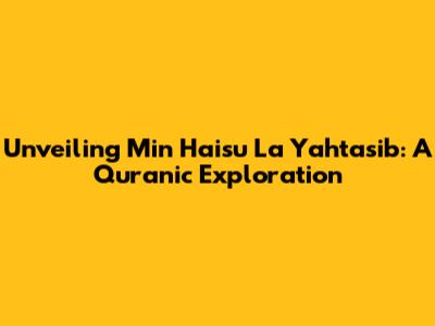 Unveiling 'Min Haisu La Yahtasib': A Quranic Exploration