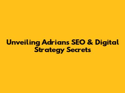 Unveiling Adrian's SEO & Digital Strategy Secrets