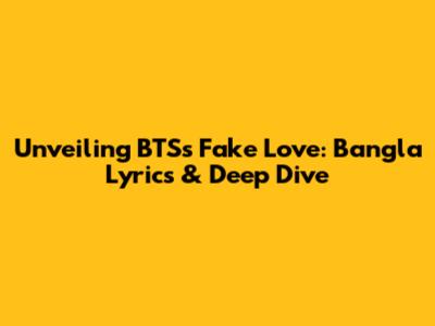 Unveiling BTS's Fake Love: Bangla Lyrics & Deep Dive