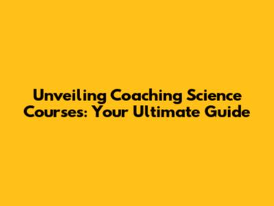 Unveiling Coaching Science Courses: Your Ultimate Guide