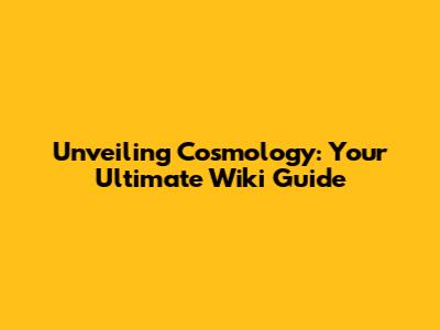 Unveiling Cosmology: Your Ultimate Wiki Guide
