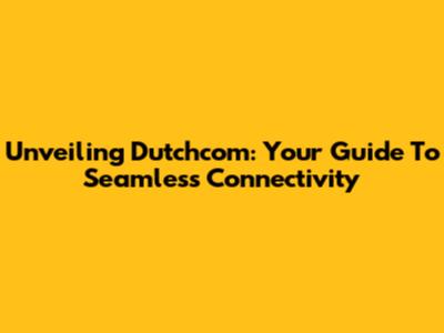 Unveiling Dutchcom: Your Guide To Seamless Connectivity