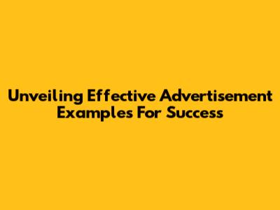 Unveiling Effective Advertisement Examples For Success