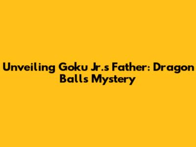 Unveiling Goku Jr.'s Father: Dragon Ball's Mystery