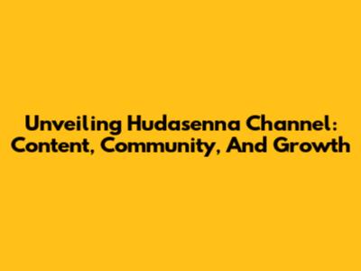 Unveiling Hudasenna Channel: Content, Community, And Growth