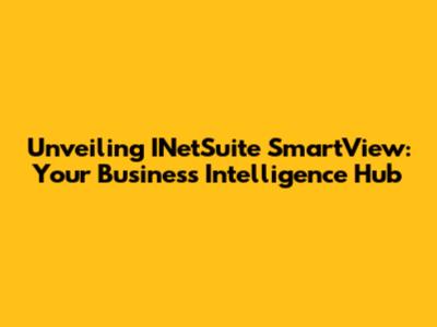 Unveiling INetSuite SmartView: Your Business Intelligence Hub