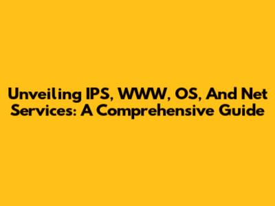 Unveiling IPS, WWW, OS, And Net Services: A Comprehensive Guide