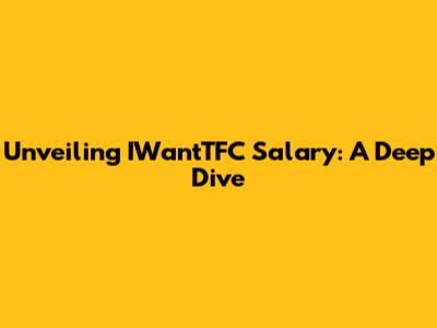 Unveiling IWantTFC Salary: A Deep Dive