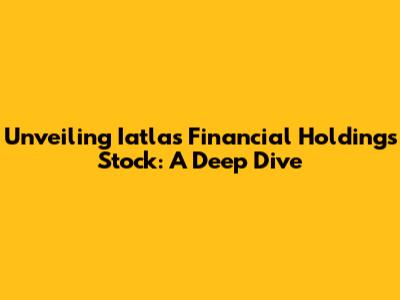 Unveiling Iatlas Financial Holdings Stock: A Deep Dive