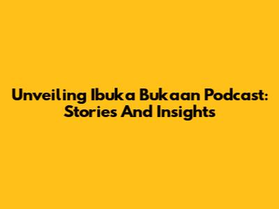Unveiling Ibuka Bukaan Podcast: Stories And Insights