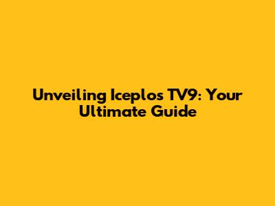 Unveiling Iceplos TV9: Your Ultimate Guide