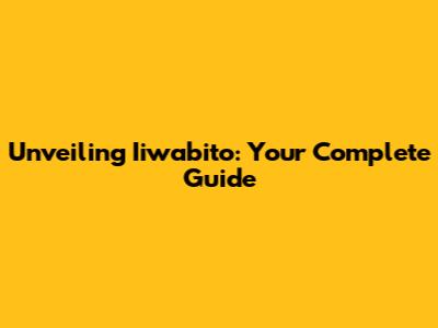 Unveiling Iiwabito: Your Complete Guide