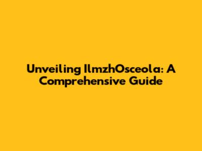 Unveiling IlmzhOsceola: A Comprehensive Guide