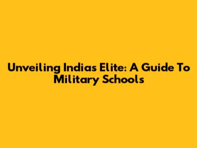 Unveiling India's Elite: A Guide To Military Schools