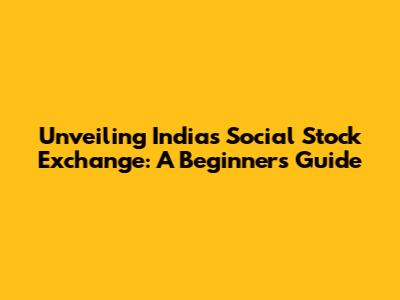 Unveiling India's Social Stock Exchange: A Beginner's Guide