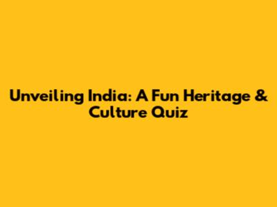 Unveiling India: A Fun Heritage & Culture Quiz