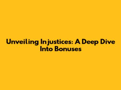 Unveiling Injustices: A Deep Dive Into Bonuses