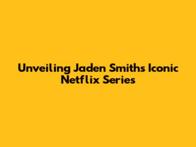 Unveiling Jaden Smith's Iconic Netflix Series