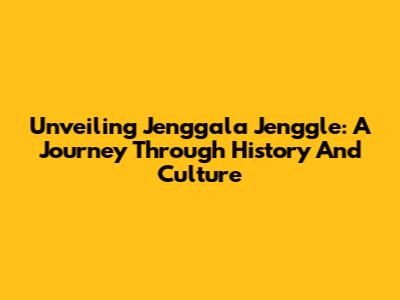 Unveiling Jenggala Jenggle: A Journey Through History And Culture