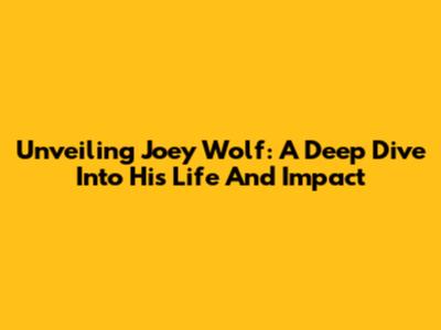 Unveiling Joey Wolf: A Deep Dive Into His Life And Impact