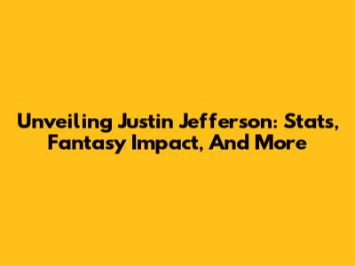 Unveiling Justin Jefferson: Stats, Fantasy Impact, And More