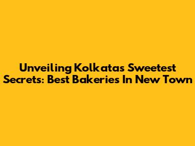 Unveiling Kolkata's Sweetest Secrets: Best Bakeries In New Town
