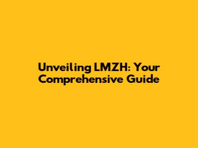 Unveiling LMZH: Your Comprehensive Guide