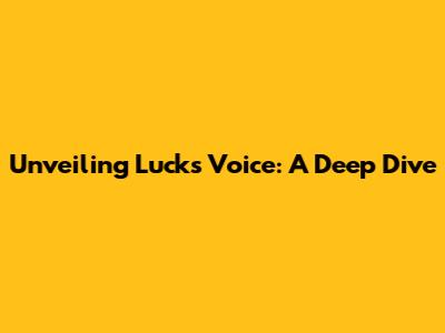 Unveiling Luck's Voice: A Deep Dive