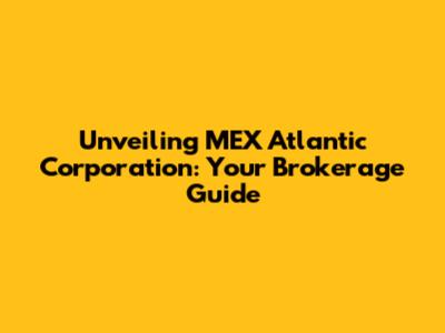 Unveiling MEX Atlantic Corporation: Your Brokerage Guide