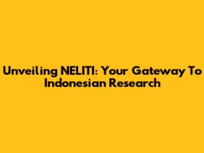 Unveiling NELITI: Your Gateway To Indonesian Research